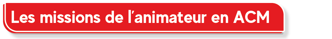 Les missions de l&rsquo;animateur en ACM